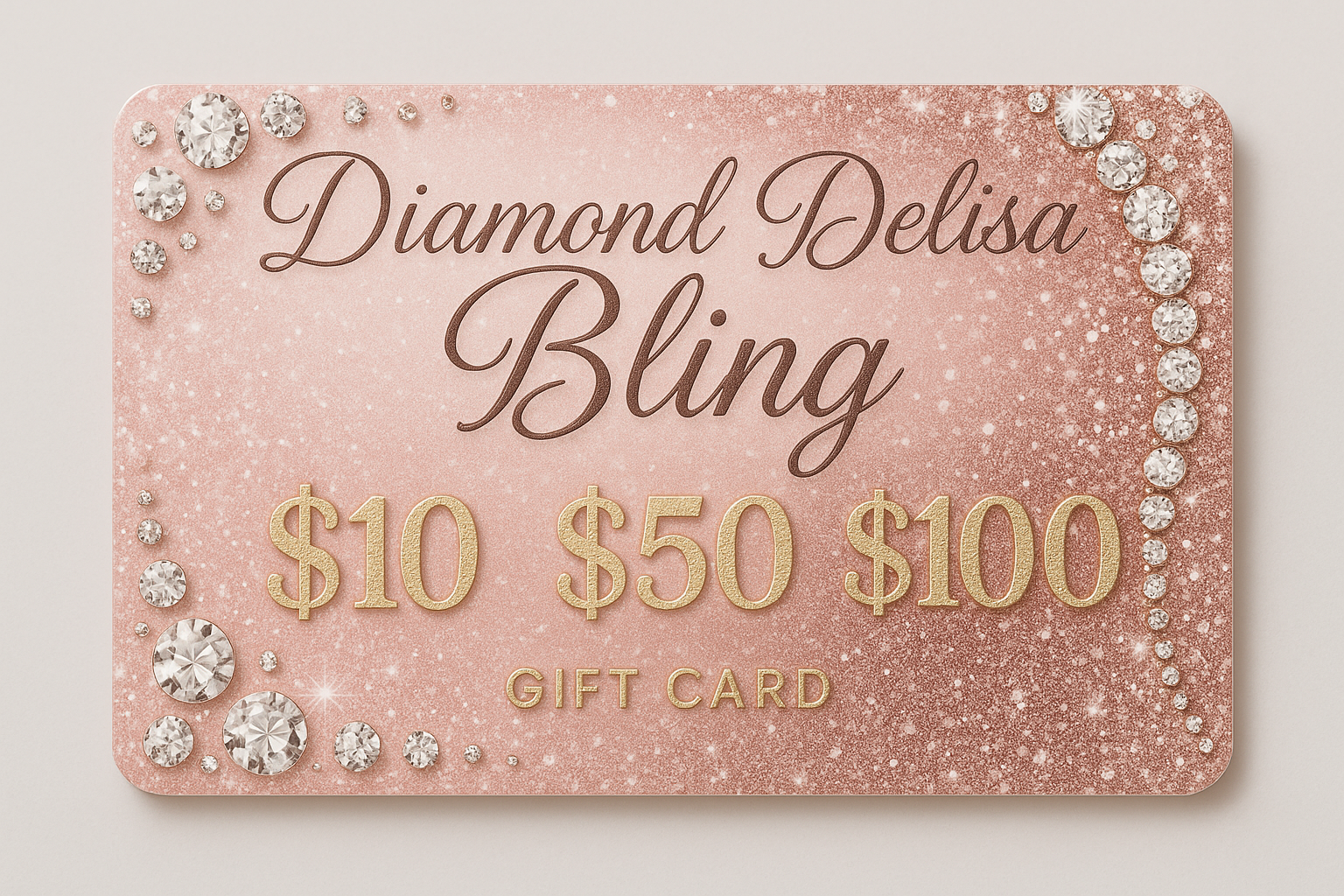 Gift card for Diamond Delisa Bling, add price of $10, $50, $100 Show 3 options 1. girly and bling, 2. Holiday gift card 3. Thinking of you gift card